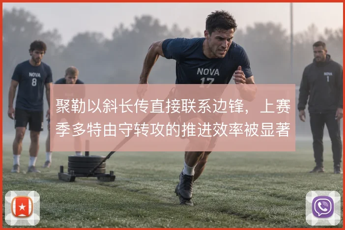 聚勒以斜长传直接联系边锋，上赛季多特由守转攻的推进效率被显著抬高