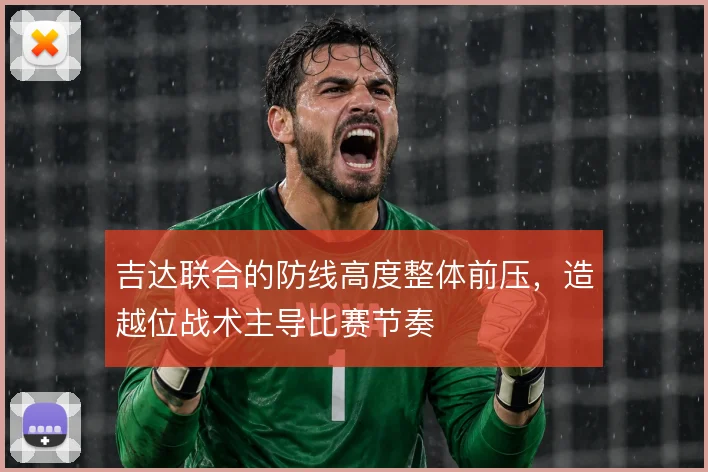 吉达联合的防线高度整体前压,造越位战术主导比赛节奏